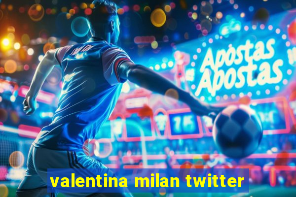 valentina milan twitter